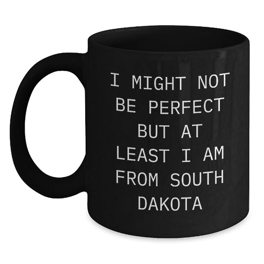 Funny South Dakota Gifts from the Heart, Birthday Unique Mugs for Men from South Dakota, Black Coffee Mug with Inspirational Quote - 'I Might Not Be Perfect But At Least I Am From South Dakota' - Main