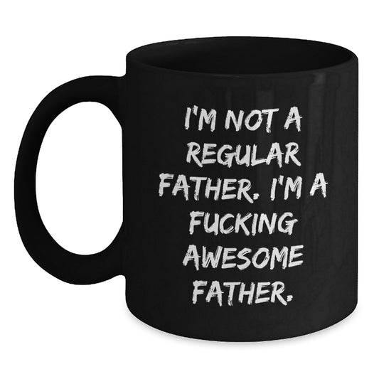 Funny Father Gifts from Men - 'I'm Not A Regular Father. I'm A F--king Awesome Father.' Black Coffee Mug for Graduation - Gifts for Father - Main