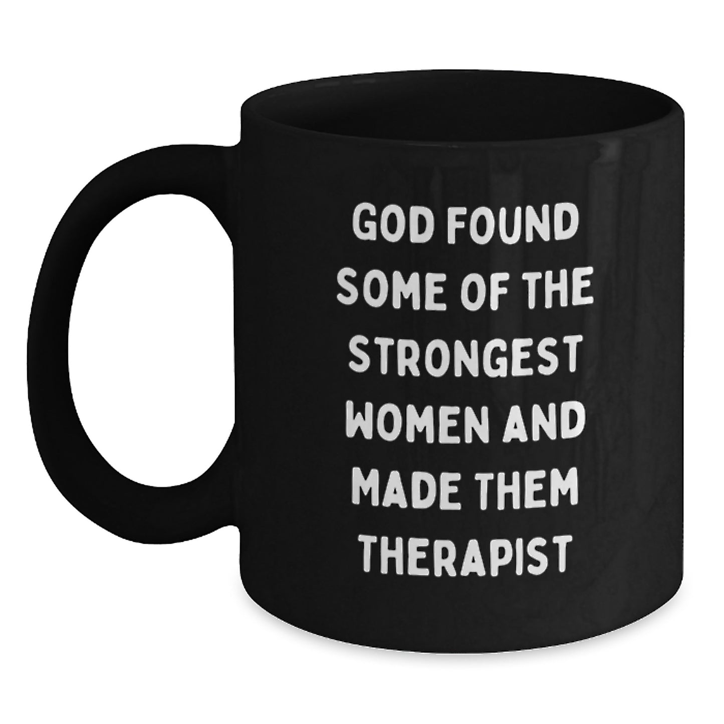 Funny Valentine's Gifts for Therapist Friends or Coworkers from Men or Women - Black Coffee Mug Quote: 'God Found Some Of The Strongest Women And Made Them Therapist' - Main