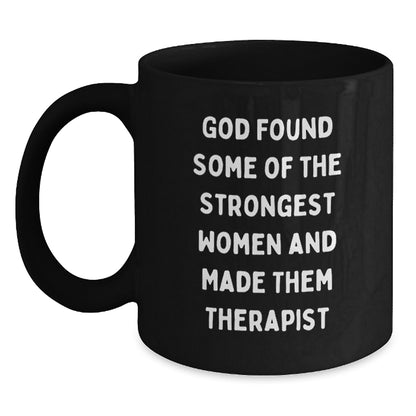 Funny Valentine's Gifts for Therapist Friends or Coworkers from Men or Women - Black Coffee Mug Quote: 'God Found Some Of The Strongest Women And Made Them Therapist' - Main
