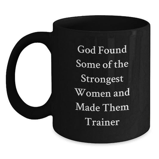 Funny Trainer Gifts from Women for Graduation Unique Black Coffee Mugs - God Found Some Of The Strongest Women And Made Them Trainer - Main
