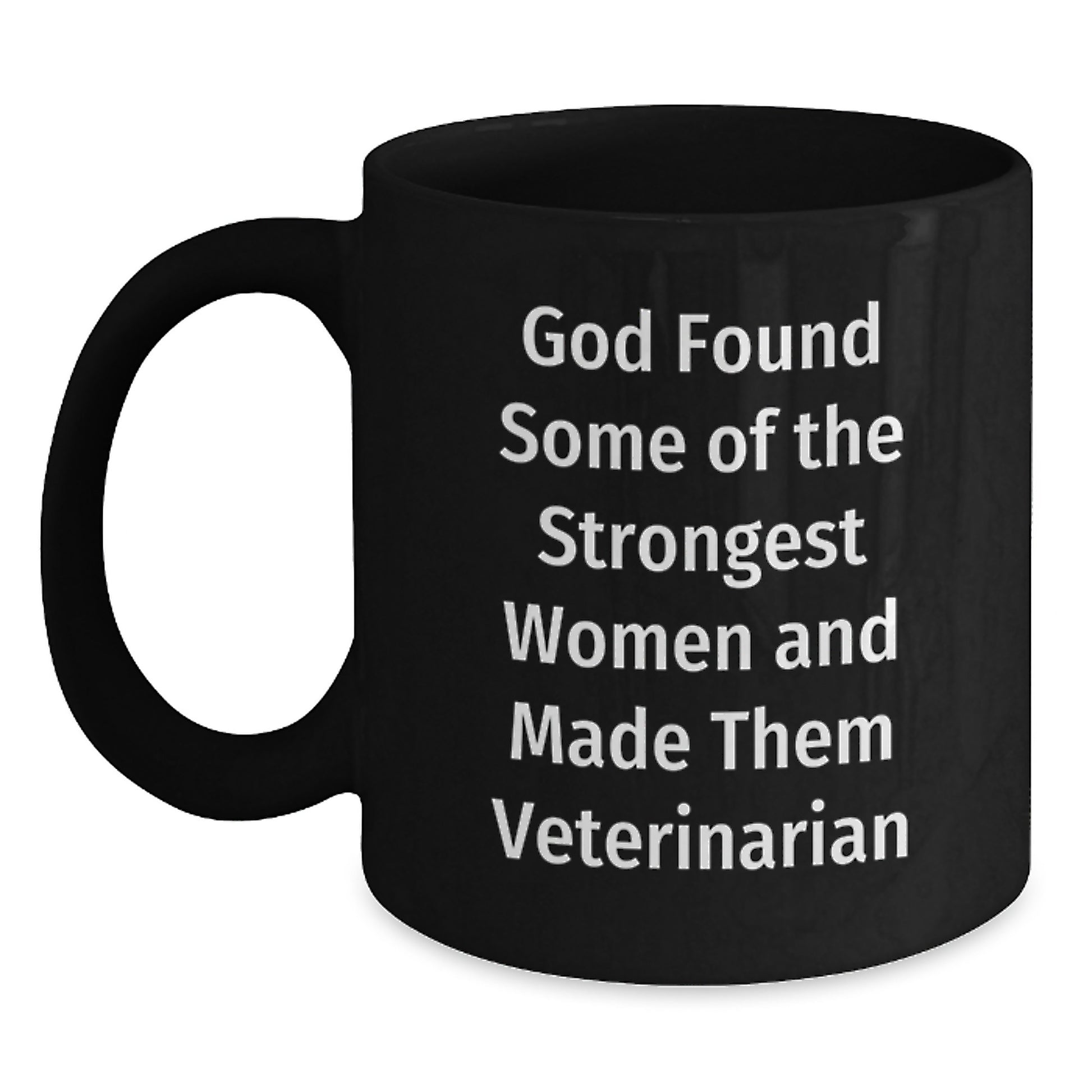 Veterinarian Women Gifts from Friends for Christmas - Black Coffee Mug - 'God Found Some Of The Strongest Women And Made Them Veterinarian' Quote - Main