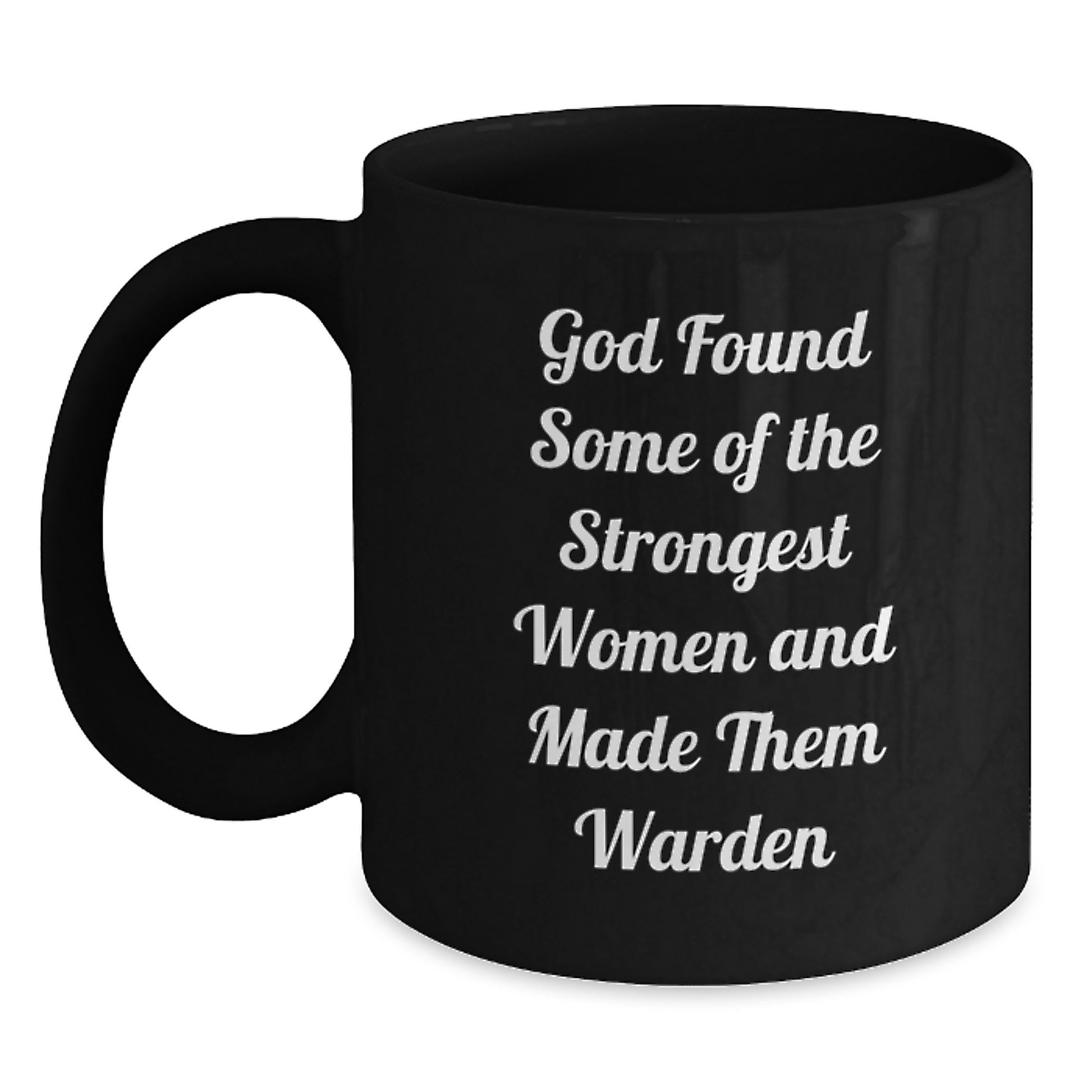Funny Warden Gifts from Men to Women, Black Coffee Mug, Inspirational Quote, Christmas Unique Gift for Warden, Warden Enthusiast Mug, God Found Some Of The Strongest Women And Made Them Warden - Main