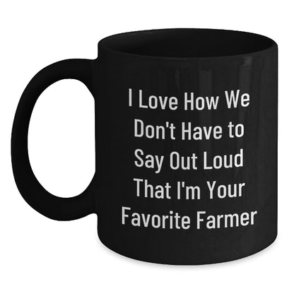 Funny Farmer Quotes Black Coffee Mug Gifts from Friends, Perfect Graduation Unique Gift for Favorite Men Farmer, I Love How We Don't Have To Say Out Loud That I'm Your Favorite Farmer - Main