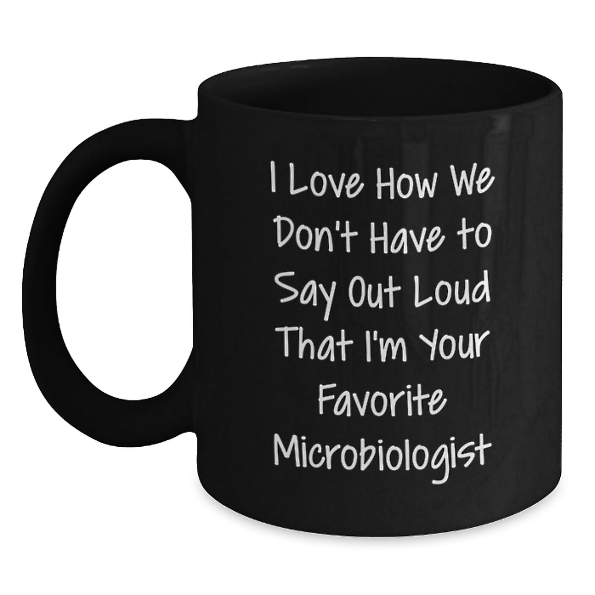 Funny Microbiologist Gifts from Friends - I Love How We Don't Have To Say Out Loud That I'm Your Favorite Microbiologist, Birthday Unique Mug for Microbiologist Men Women Friends Family - Main