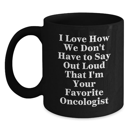 Funny Oncologist Gifts for Men from Family, Birthday Unique Gifts, Black Coffee Mug, I Love How We Don't Have To Say Out Loud That I'm Your Favorite Oncologist - Main