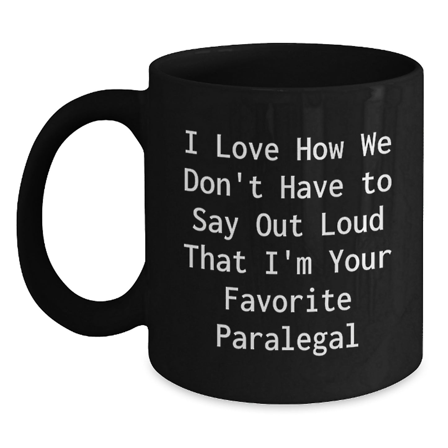 Funny Paralegal Gifts for Men or Women - I Love How We Don't Have To Say Out Loud That I'm Your Favorite Paralegal - Birthday Unique Coffee Mug - Main