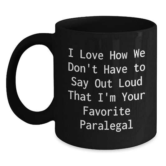 Funny Paralegal Gifts for Men or Women - I Love How We Don't Have To Say Out Loud That I'm Your Favorite Paralegal - Birthday Unique Coffee Mug - Main