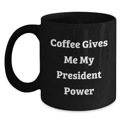 Funny President Black Coffee Mugs, Coffee Gives Me My President Power, Birthday Unique Gifts for President - Main
