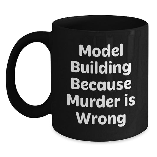 Funny Model Building Gifts from Friends - Model Building Black Coffee Mug for Graduation - Model Building Because Murder Is Wrong - Main