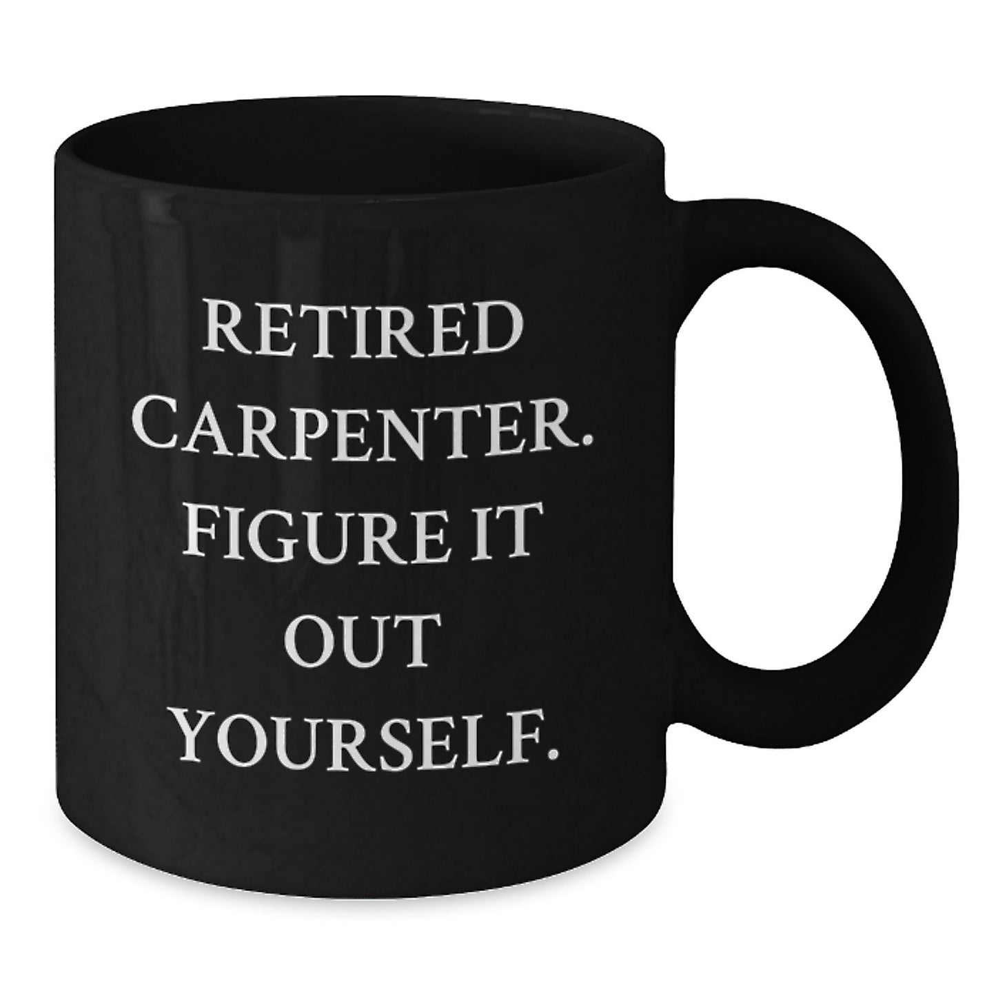 Funny Carpenter Gifts from Friends for Retired Carpenter Figure It Out Yourself Black Coffee Mugs, Graduation Unique Gifts for Men - Additional