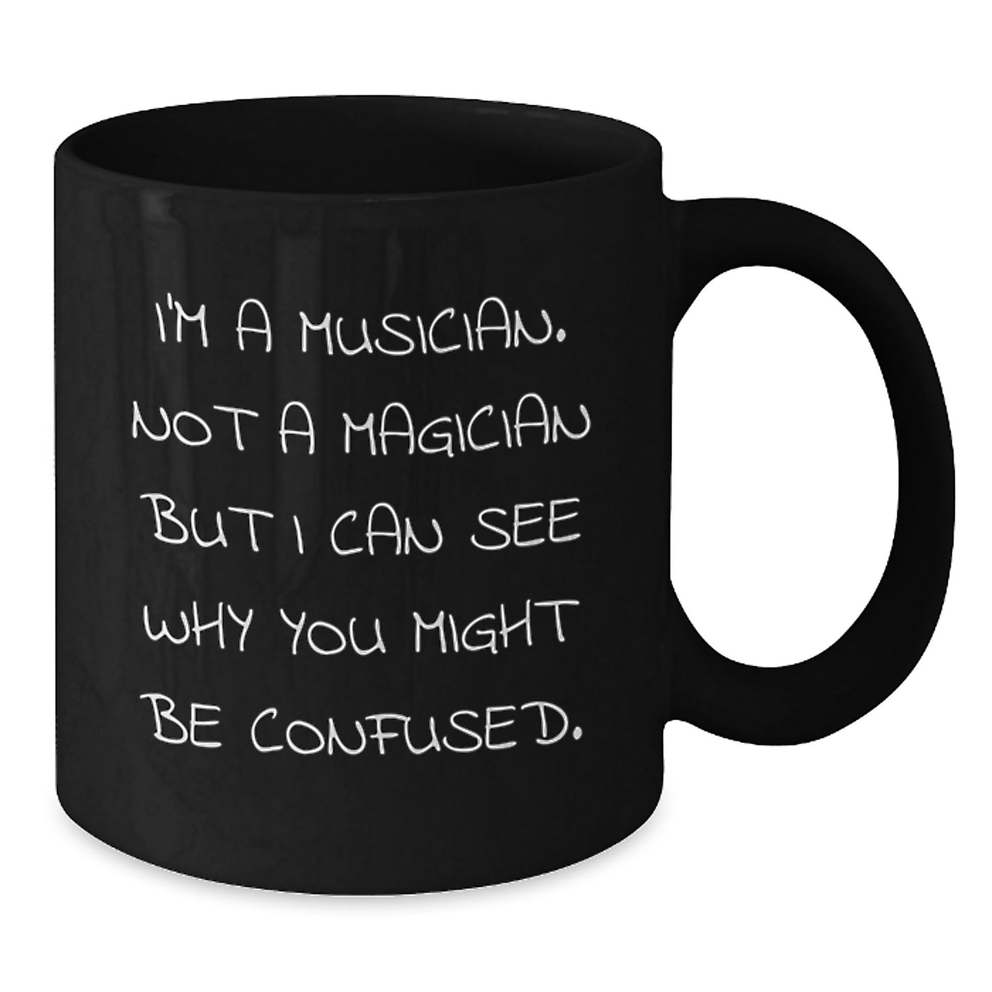 Funny Musician Gifts from Friends - Gifts for Musicians on Graduation Day, Black Coffee Mug, 'I'm A Musician. Not A Magician But I Can See Why You Might Be Confused.' - Additional