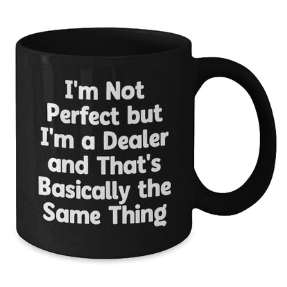 Unique Dealer Birthday Unique Gifts from Friends, Funny Black Coffee Mug, I'm Not Perfect But I'm A Dealer And That's Basically The Same Thing - Additional