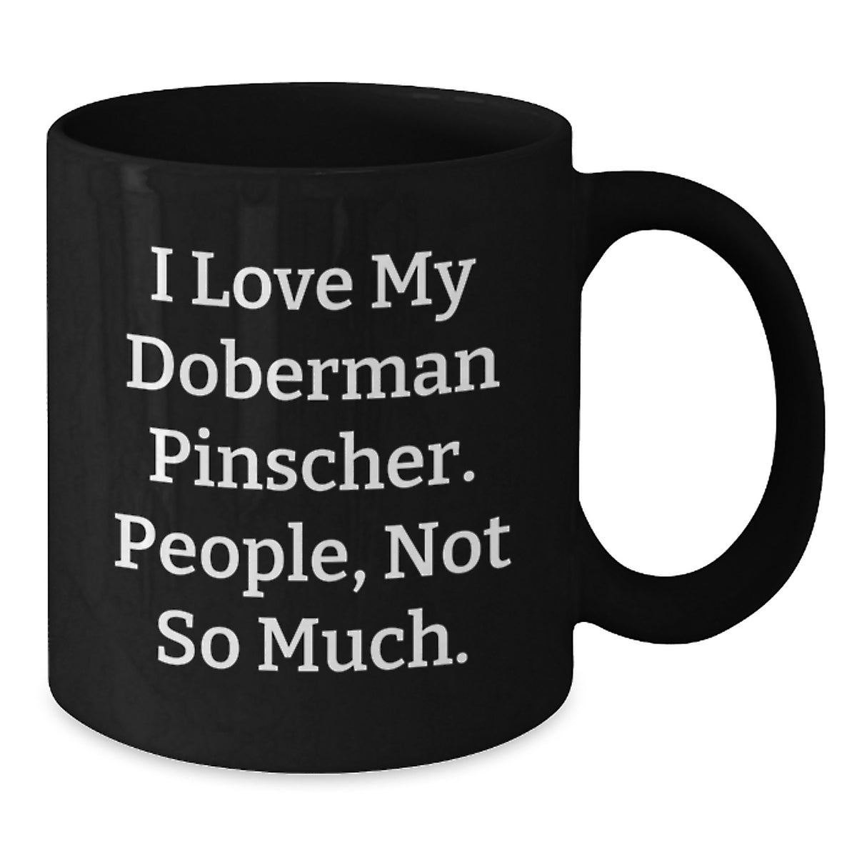 Funny Doberman Pinscher Dog Gifts from Friends for Birthday Unique Gifts with I Love My Doberman Pinscher. People, Not So Much. Quote Black Coffee Mug for Men or Women - Additional