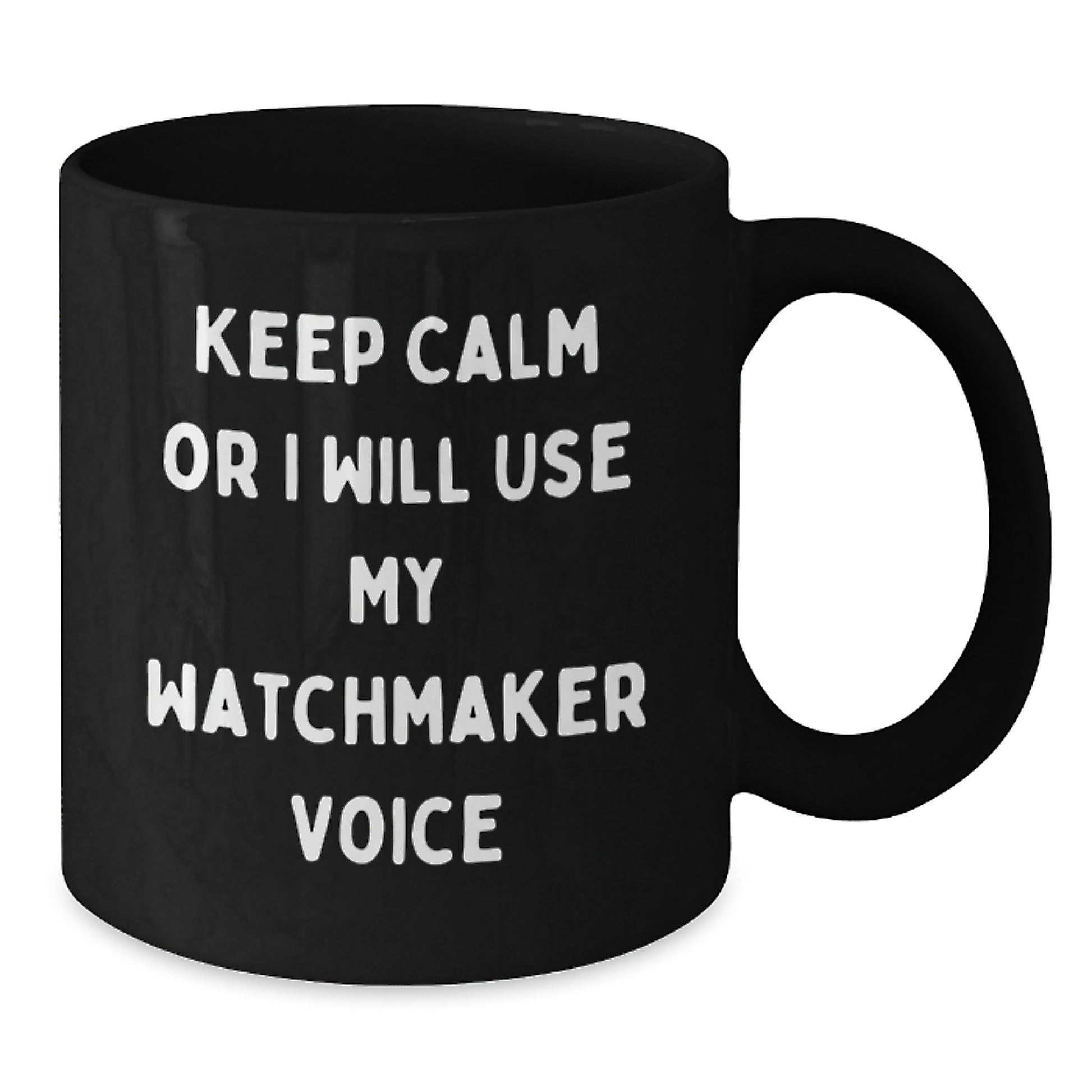 Watchmaker Humor Funny Birthday Unique Gifts from Friends for Men, Women, or Colleagues - Keep Calm Or I Will Use My Watchmaker Voice Black Coffee Mug - Additional