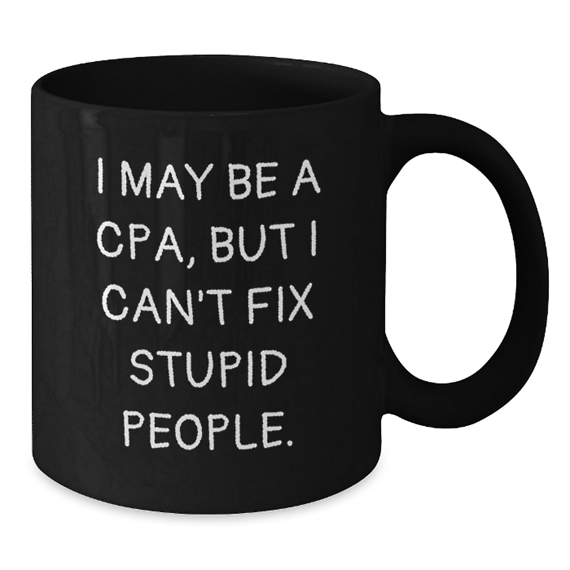 Funny CPA Gifts from Friends and Family, I May Be A Cpa, But I Can't Fix Stupid People. Black Coffee Mug for CPA, Graduation Unique Gifts for Men and Women - Additional