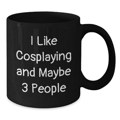 Funny Cosplaying Gifts for Men from Friends on Birthday - I Like Cosplaying And Maybe 3 People Quote Black Coffee Mug - Additional