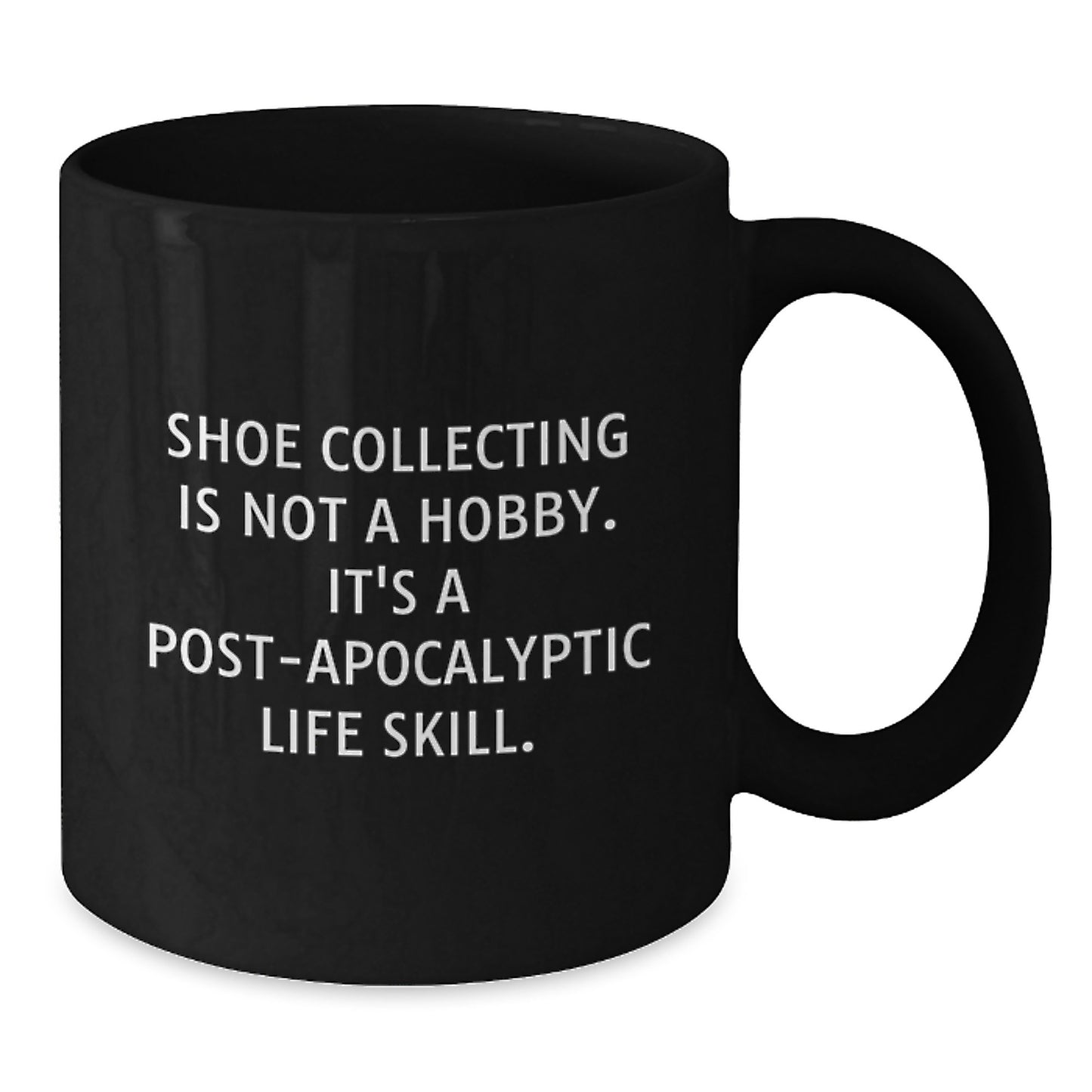 Funny Shoe Collecting Gifts for Men Women Friends Coworkers Family from Graduation Unique Friends - 'Shoe Collecting Is Not A Hobby. It's A Post-apocalyptic Life Skill.' Quote Black Coffee Mug - Additional