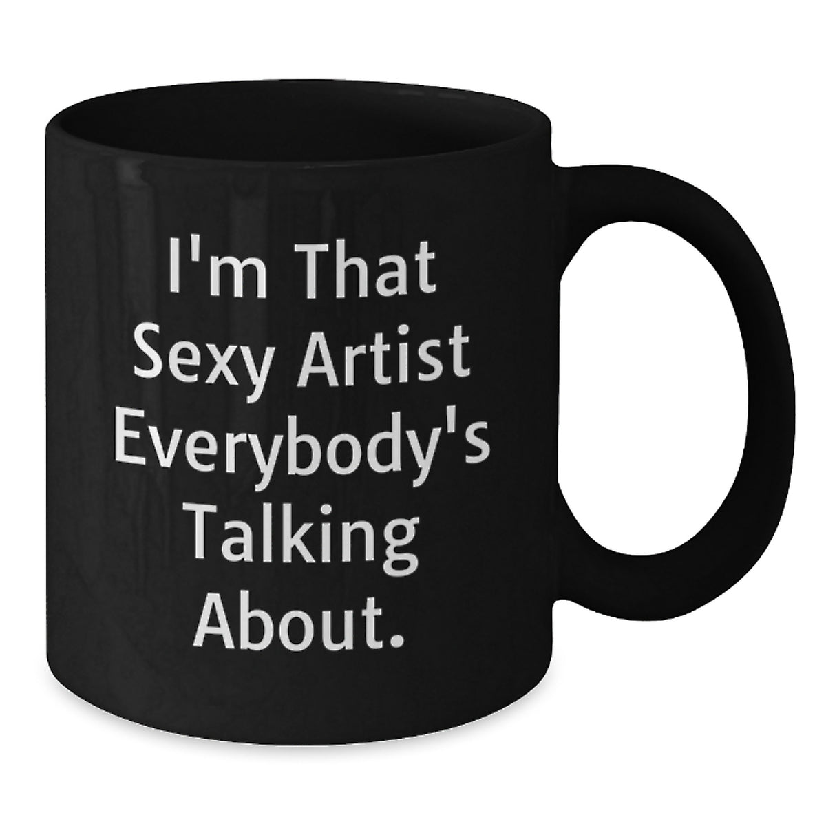 Artist Gift for Him - Funny Coffee Mug Keepsake - I'm That Sexy Artist - Additional