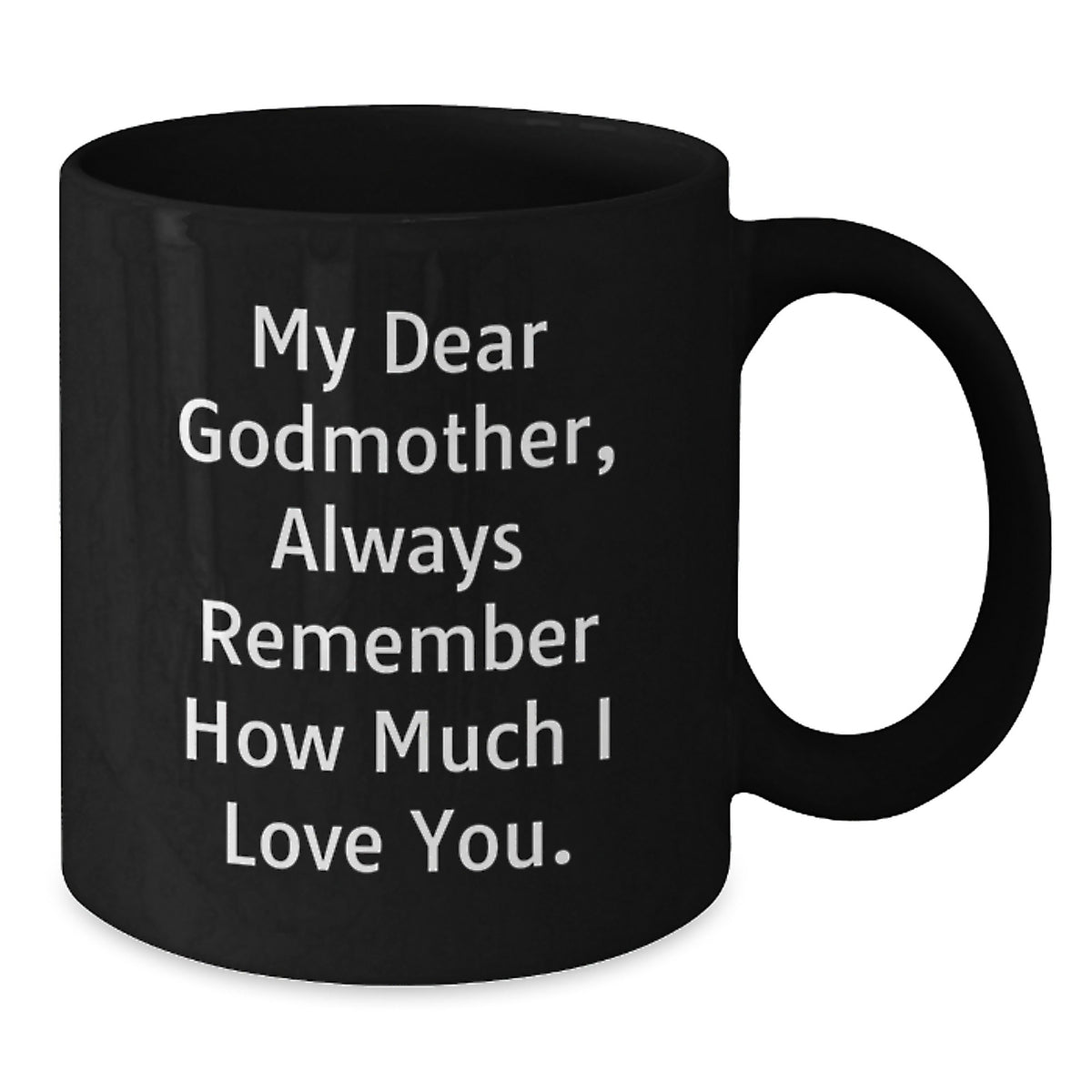 Funny Godmother Gifts from Family, Black Coffee Mug, My Dear Godmother Always Remember How Much I Love You. - Additional