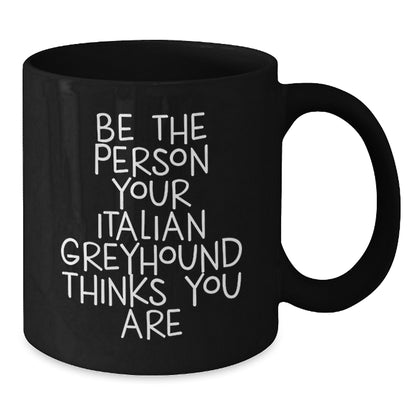 Funny Italian Greyhound Dog Gifts for Men, Italian Greyhound Dog Lover Birthday Unique Gifts from Friends, Black Coffee Mug with Be The Person Your Italian Greyhound Thinks You Are - Additional