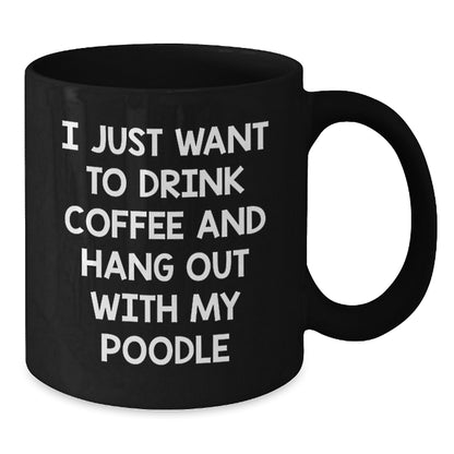 Funny Poodle Dog Lovers Gifts from Friends - I Just Want To Drink Coffee And Hang Out With My Poodle Black Coffee Mug for Birthday - Additional