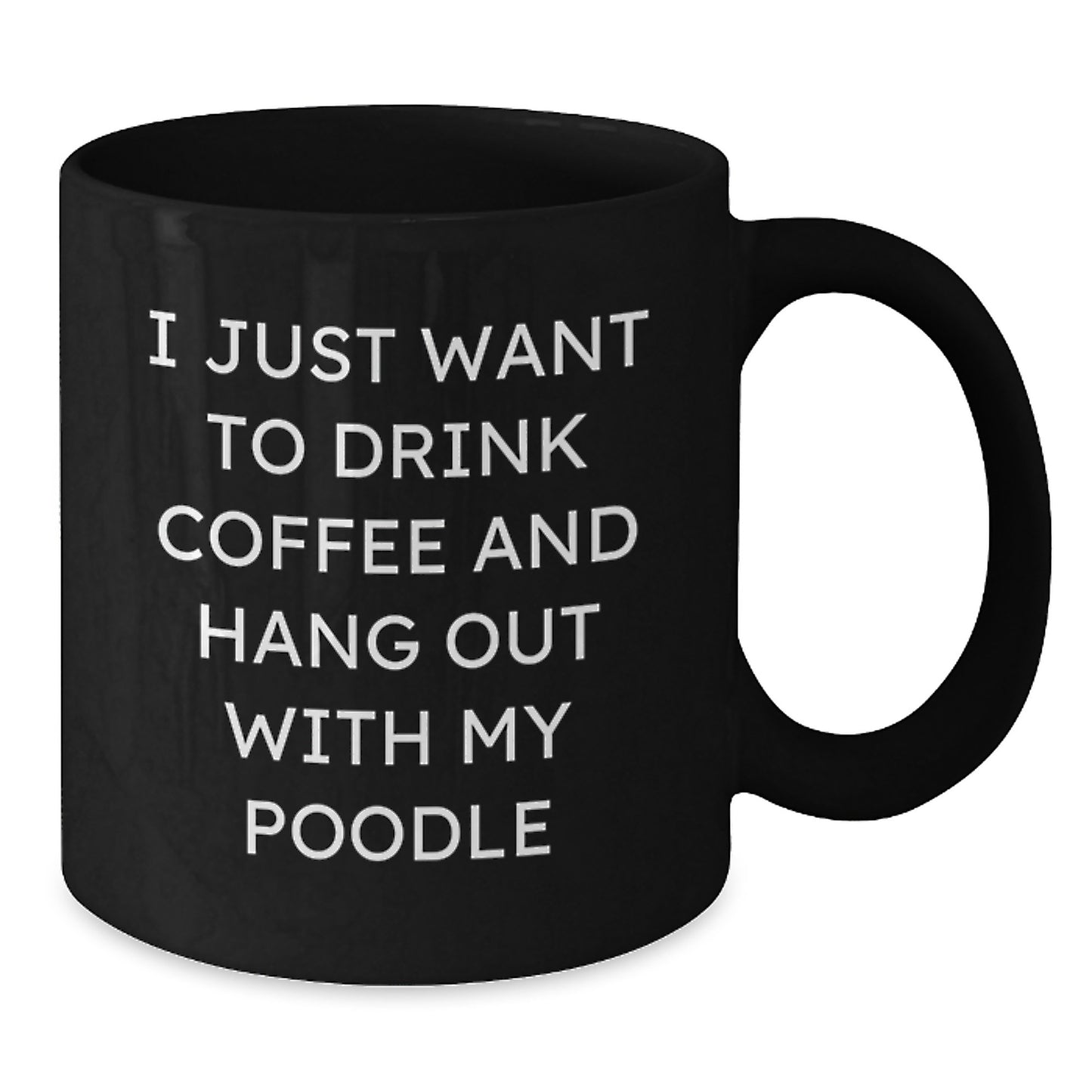Funny Poodle Dog Lovers Gifts from Friends and Family, I Just Want to Drink Coffee and Hang Out with My Poodle, 11oz or 15oz Black Coffee Mug - Additional