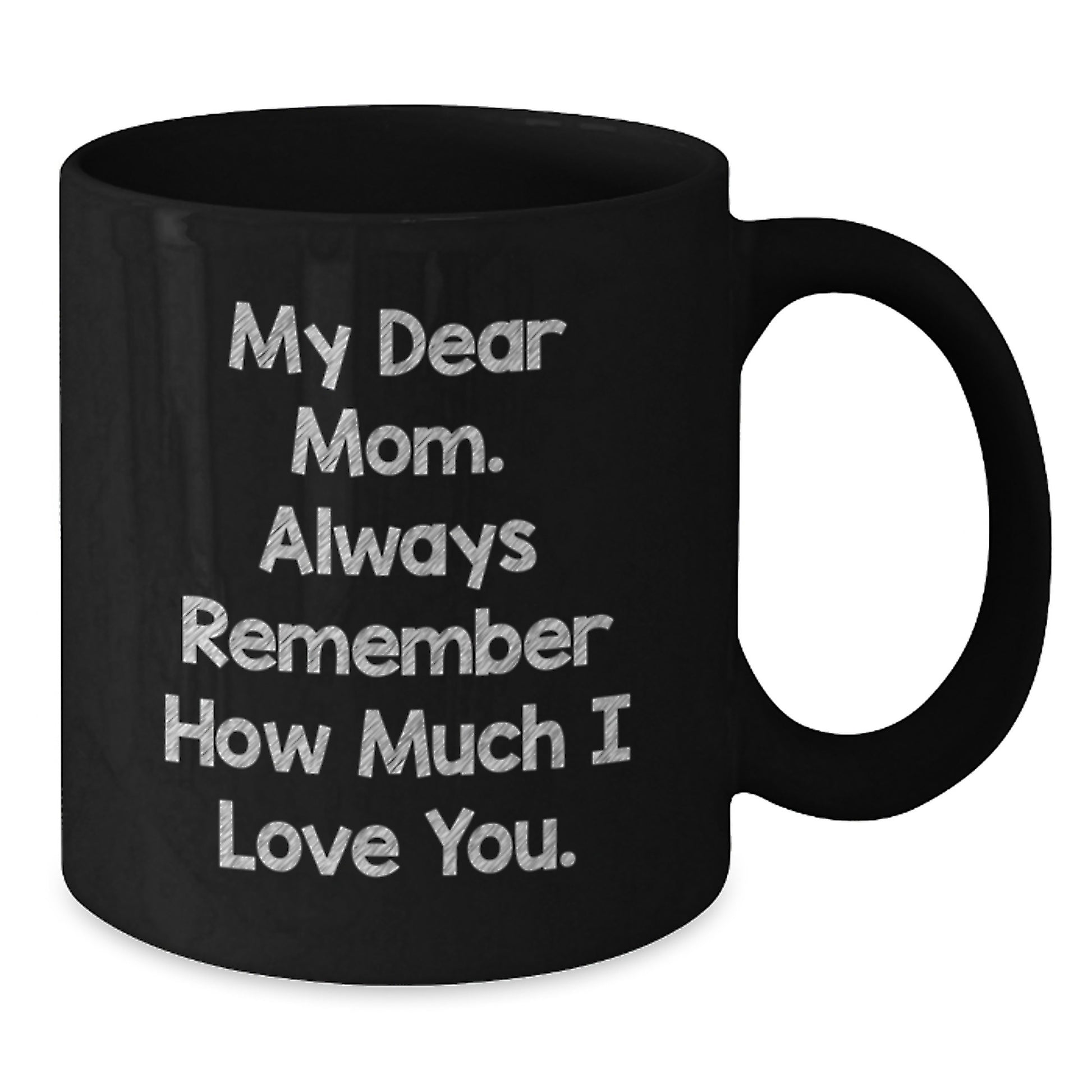 Mom's Inspirational Graduation Gift, Gifts from Mom to Mom, My Dear Mom. Always Remember How Much I Love You., Black Coffee Mug, 11oz or 15oz Capacity, Microwave and Dishwasher Safe - Additional