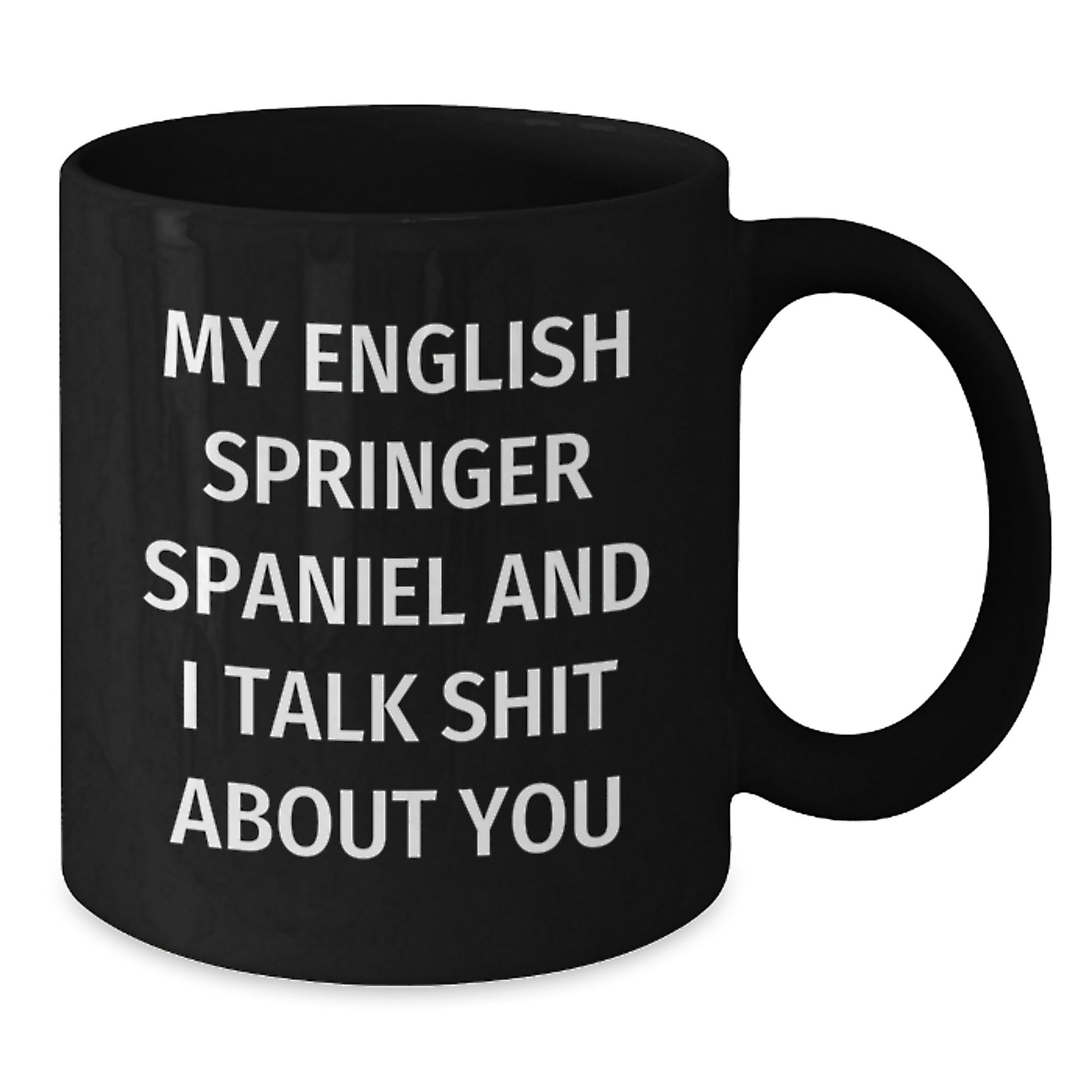 Funny English Springer Spaniel Dog Black Coffee Mug for Birthday Unique Gifts from Friends to English Springer Spaniel Dog Owners, 'My English Springer Spaniel And I Talk Shit About You' Quote - Additional