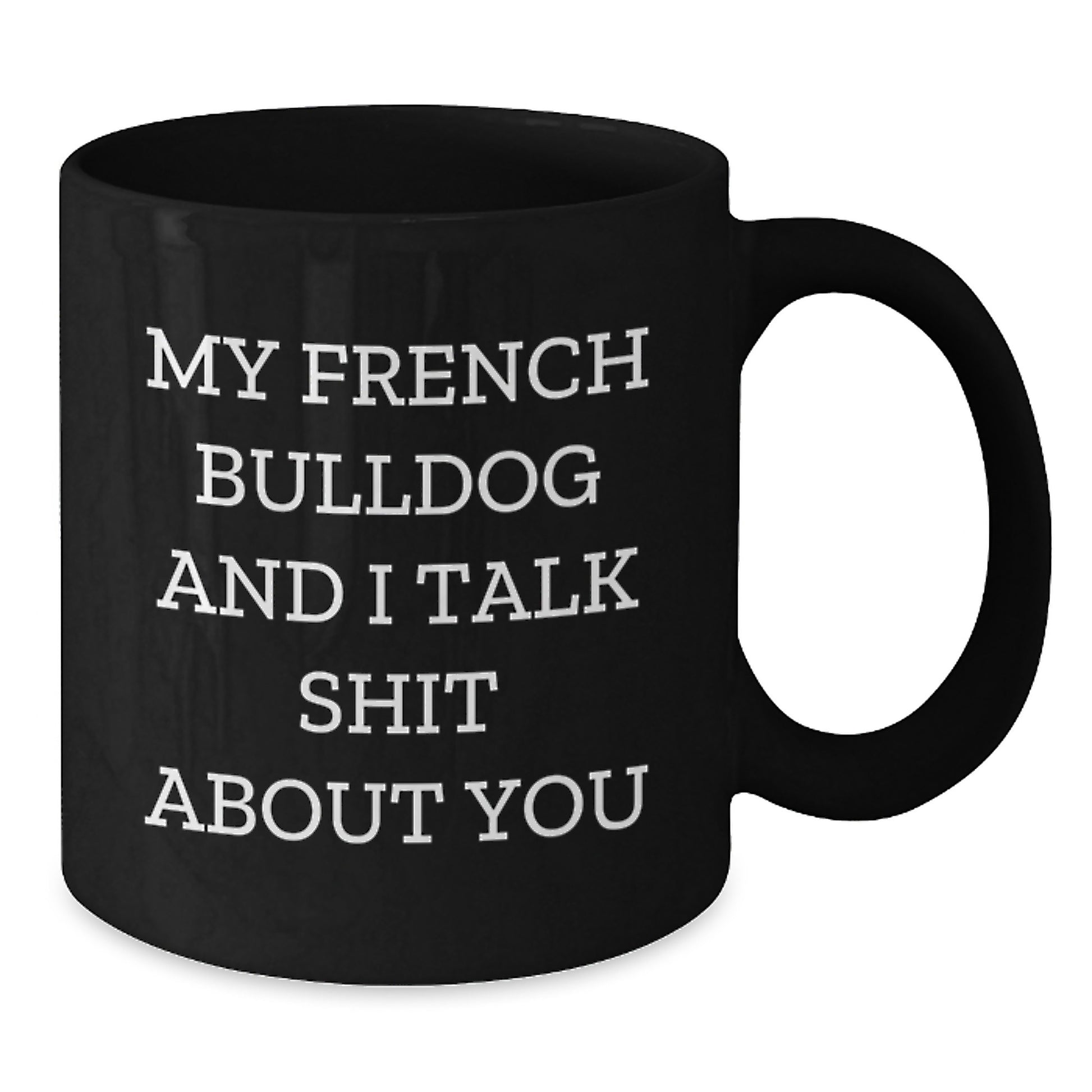 Funny French Bulldog Mom Gifts from Mom to French Bulldog Dad for Graduation Unique Black Coffee Mug, 'My French Bulldog And I Talk Shit About You' - Additional