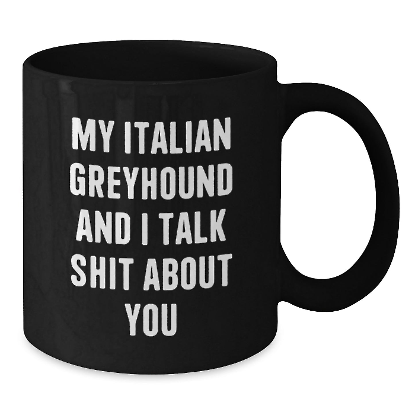 Funny Italian Greyhound Dog Gifts for Men Friends Family - My Italian Greyhound And I Talk Shit About You Black Coffee Mug, 11oz or 15oz, Microwave Dishwasher Safe - Additional