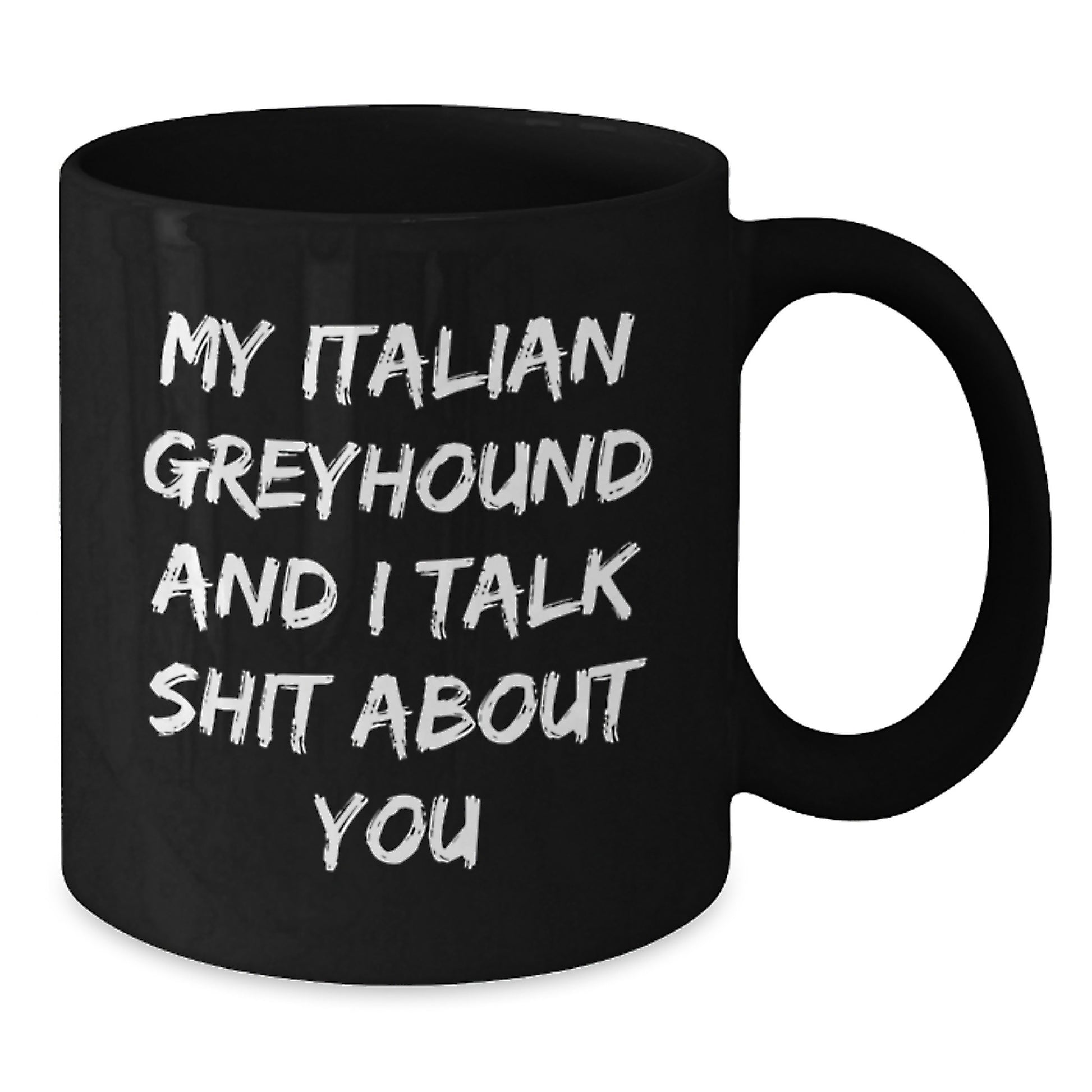Funny Italian Greyhound Dog Gifts from Friends for Graduation Unique Italian Greyhound Dog Lovers, Black Coffee Mug with My Italian Greyhound And I Talk Shit About You Quote, 11oz or 15oz - Additional