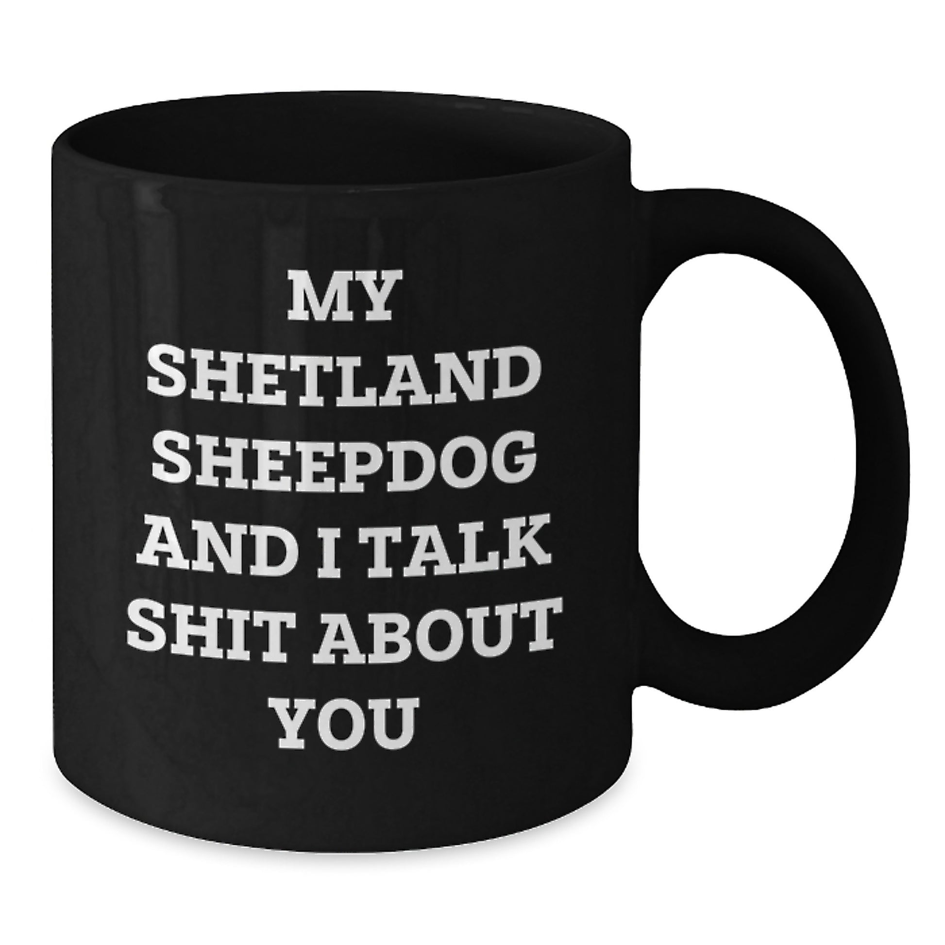 Funny Shetland Sheepdog Gifts from Friends for Graduation - 'My Shetland Sheepdog And I Talk Shit About You' Black Coffee Mug - Additional