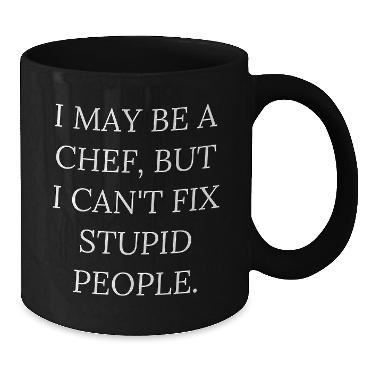 Funny Chef Graduation Gift from Friends to Chef, 'I May Be A Chef, But I Can't Fix Stupid People.' Black Coffee Mug - Additional