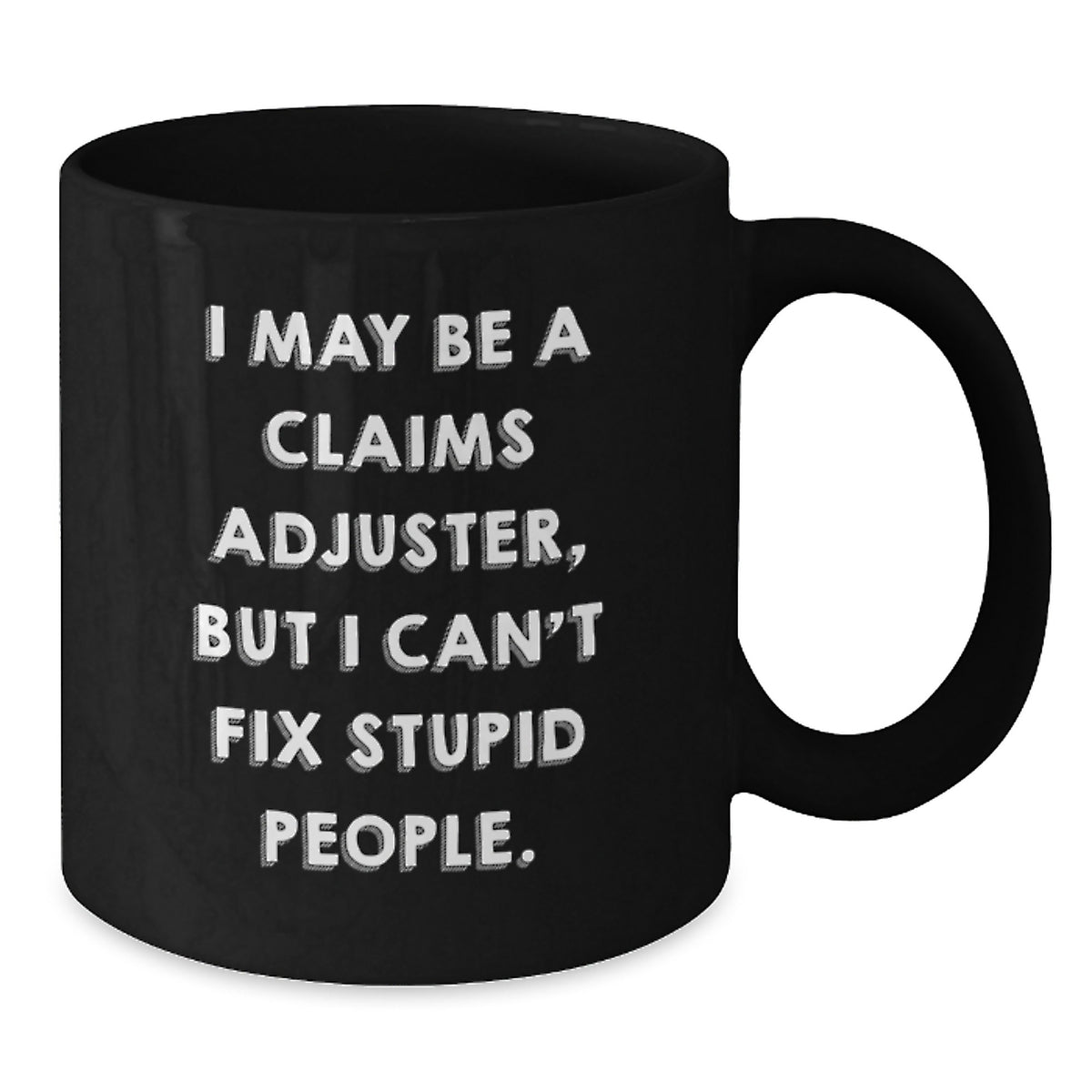 Funny Claims Adjuster Gifts from Men for Graduation Unique Gifts - I May Be A Claims Adjuster, But I Can't Fix Stupid People. Black Coffee Mug - Additional