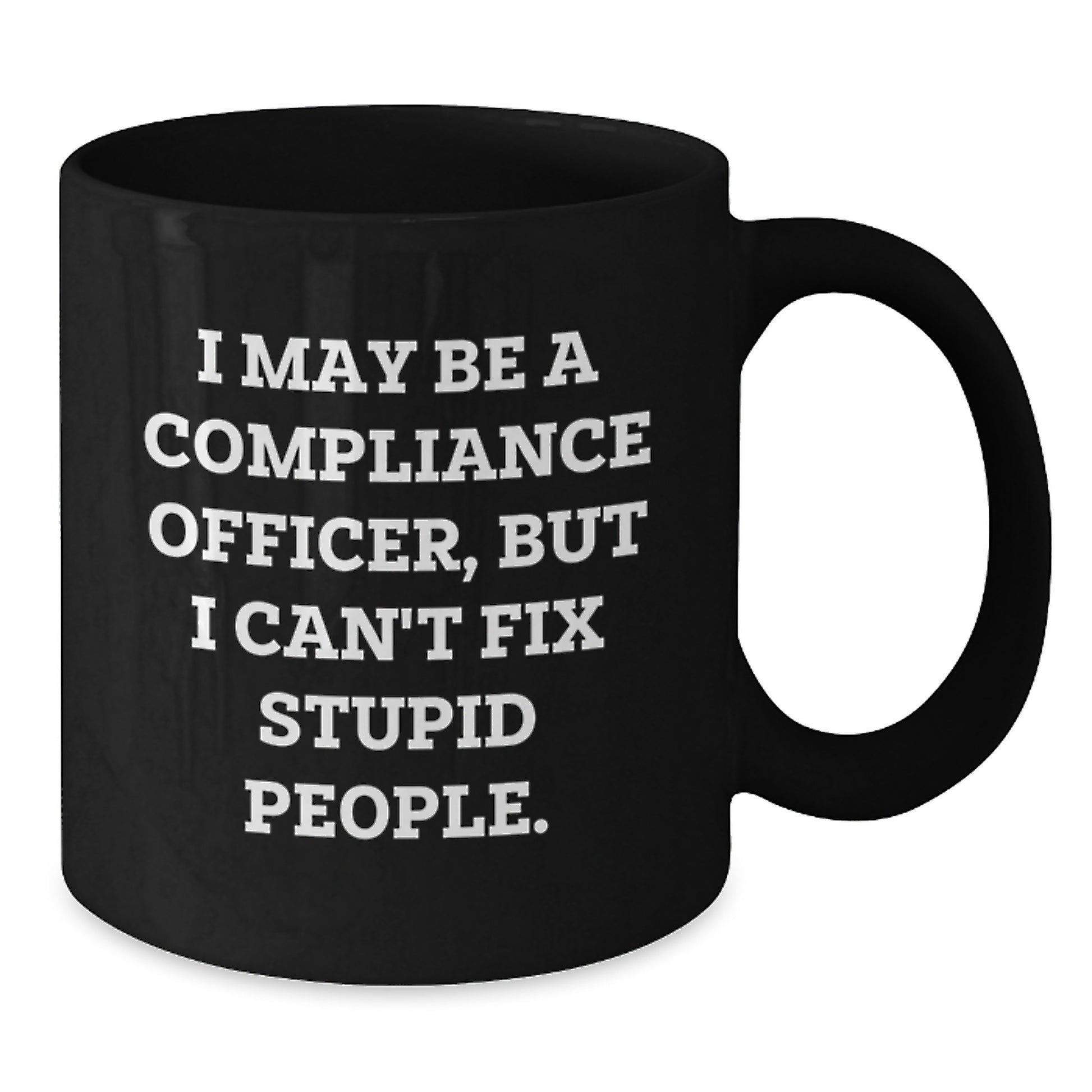 Compliance Officer Humor Gifts, Funny Quote Black Coffee Mug for Graduation, 'I May Be A Compliance Officer, But I Can't Fix Stupid People.' from Men to Coworkers - Additional