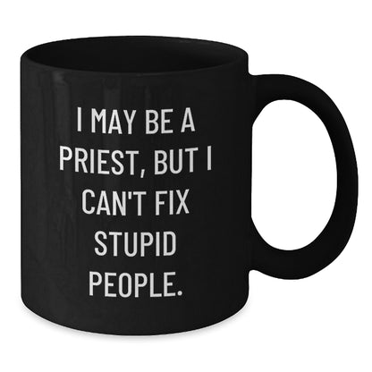 Funny Priest Gifts from Men for Graduation Unique Gifts, 'I May Be A Priest, But I Can't Fix Stupid People.' Black Coffee Mug - Additional