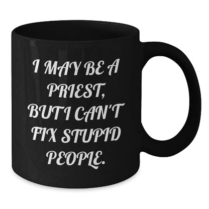 Funny Priest Gifts - I May Be A Priest, But I Can't Fix Stupid People. Black Coffee Mug for Graduation, Unique Gifts for Men, Women, Friends, Coworkers, Family - Additional
