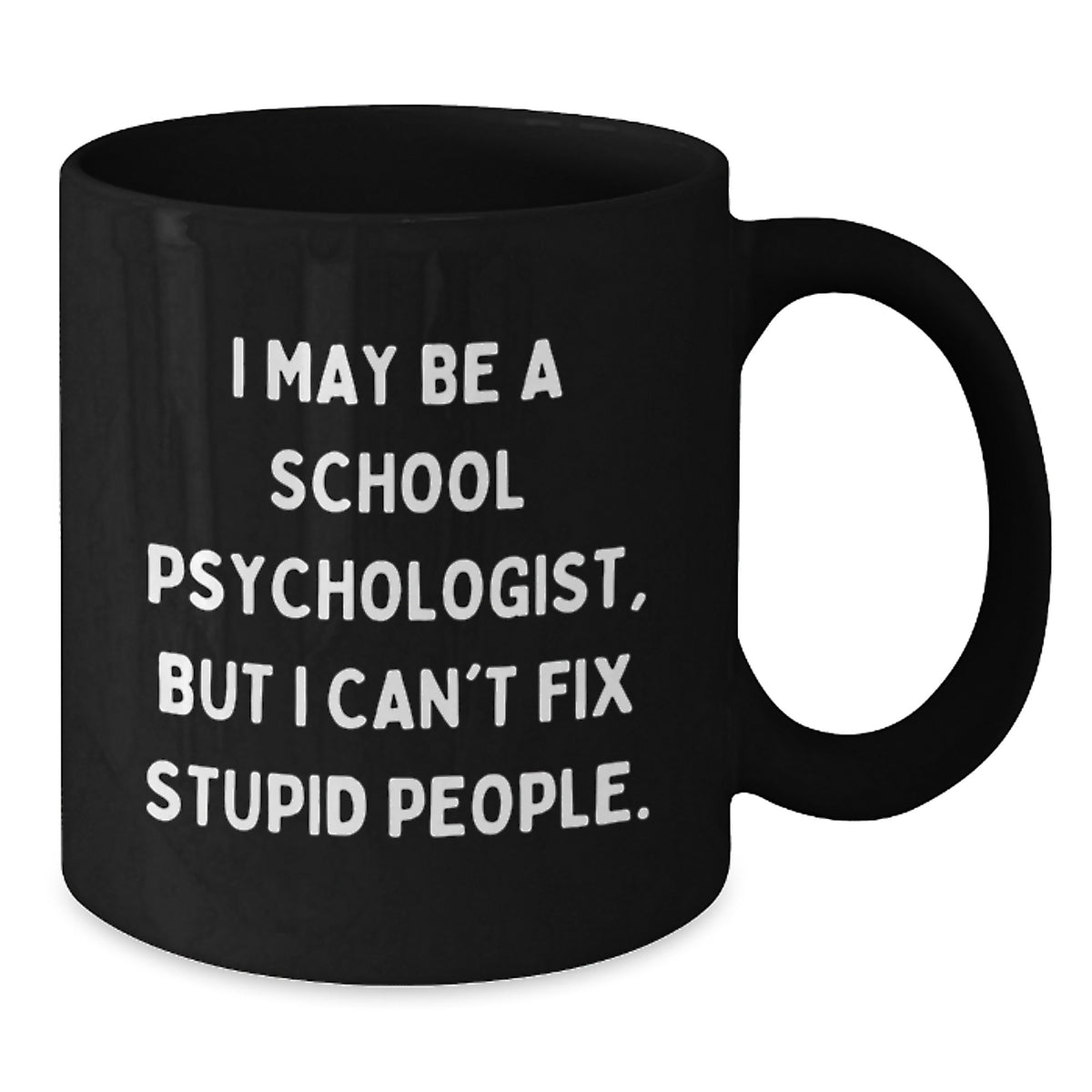 Funny School Psychologist Gifts from Friends for School Psychologist Graduation Black Coffee Mug - 'I May Be A School Psychologist, But I Can't Fix Stupid People.' - Additional
