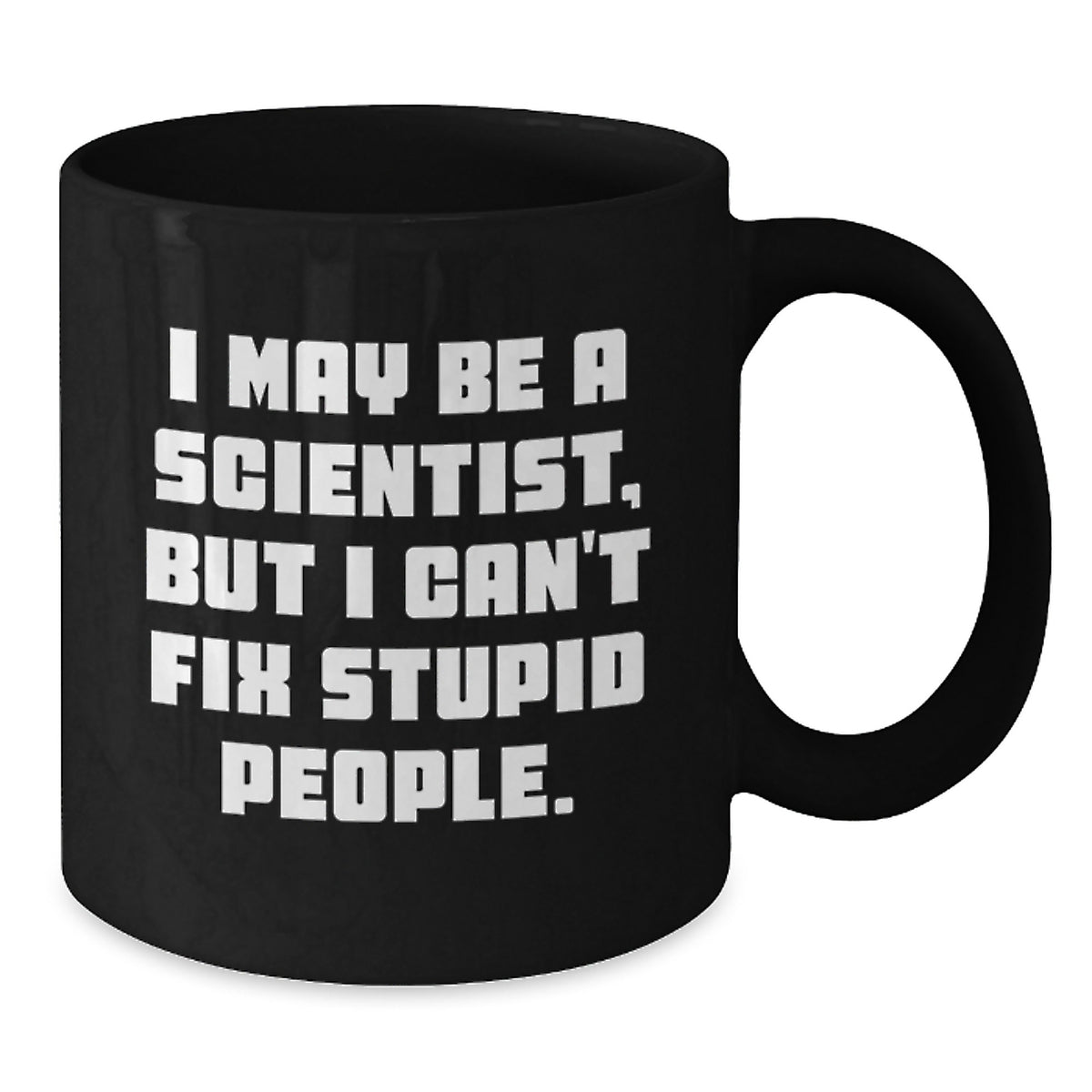Funny Scientist Gifts from Friends for Graduation, Black Coffee Mug, I May Be A Scientist, But I Can't Fix Stupid People. - Additional