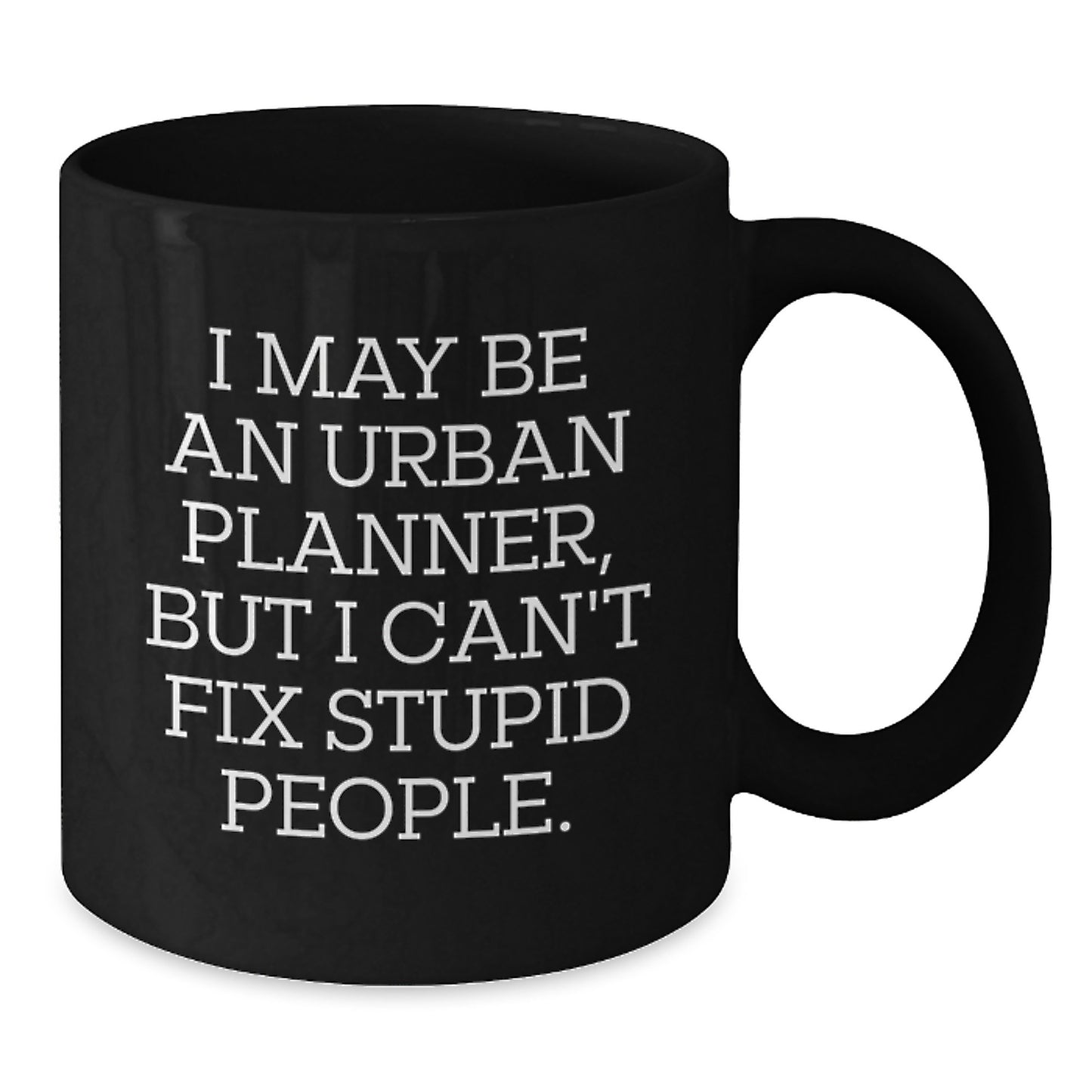 Urban Planner Humor Funny Graduation Gifts from Friends to Family with Black Coffee Mug I May Be An Urban Planner, But I Can't Fix Stupid People. - Additional