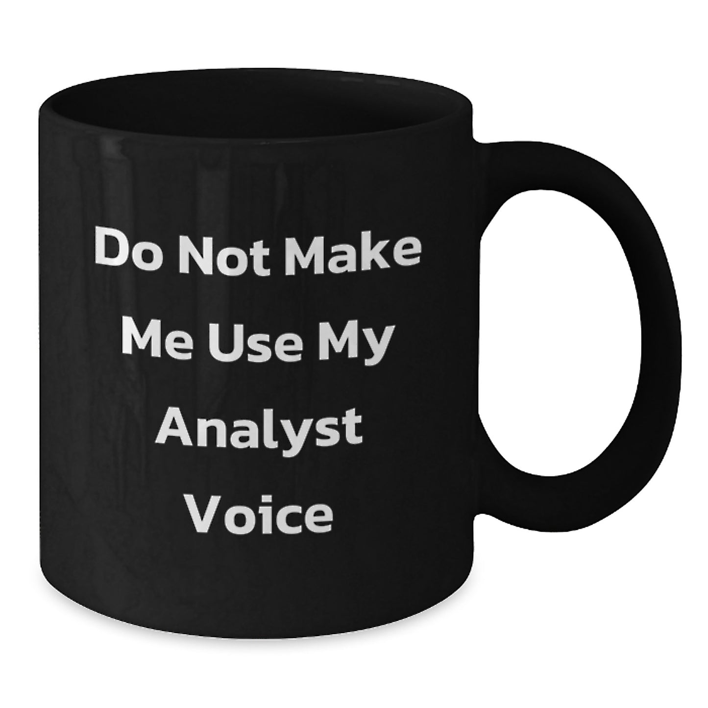 Funny Analyst Gifts from Friends for Graduation Unique Gifts, 'Do Not Make Me Use My Analyst Voice' 11oz Black Coffee Mug - Additional