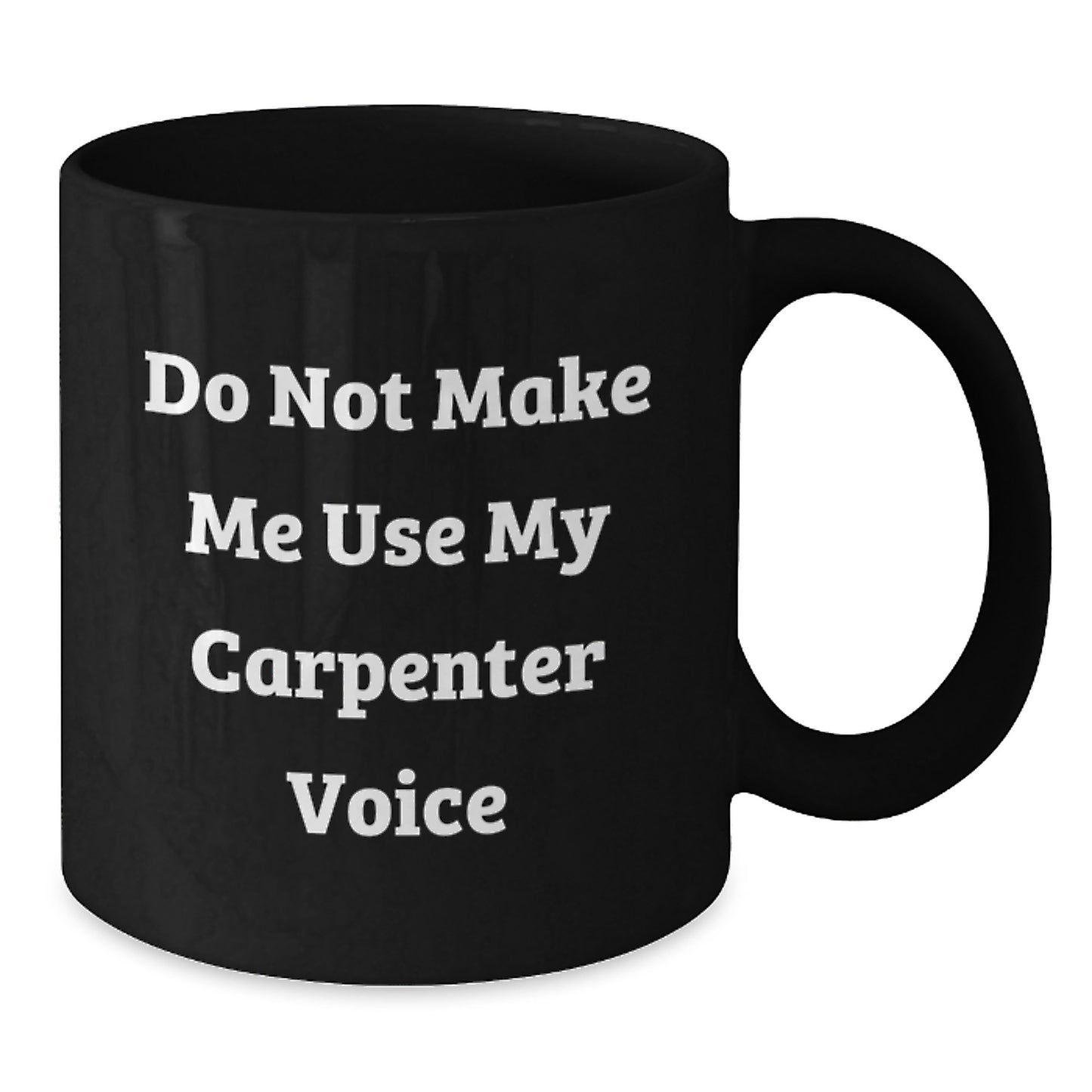 Funny Carpenter Gifts for Him, Do Not Make Me Use My Carpenter Voice Black Coffee Mug, Graduation Unique Gifts from Friends, Coworkers, or Family - Additional