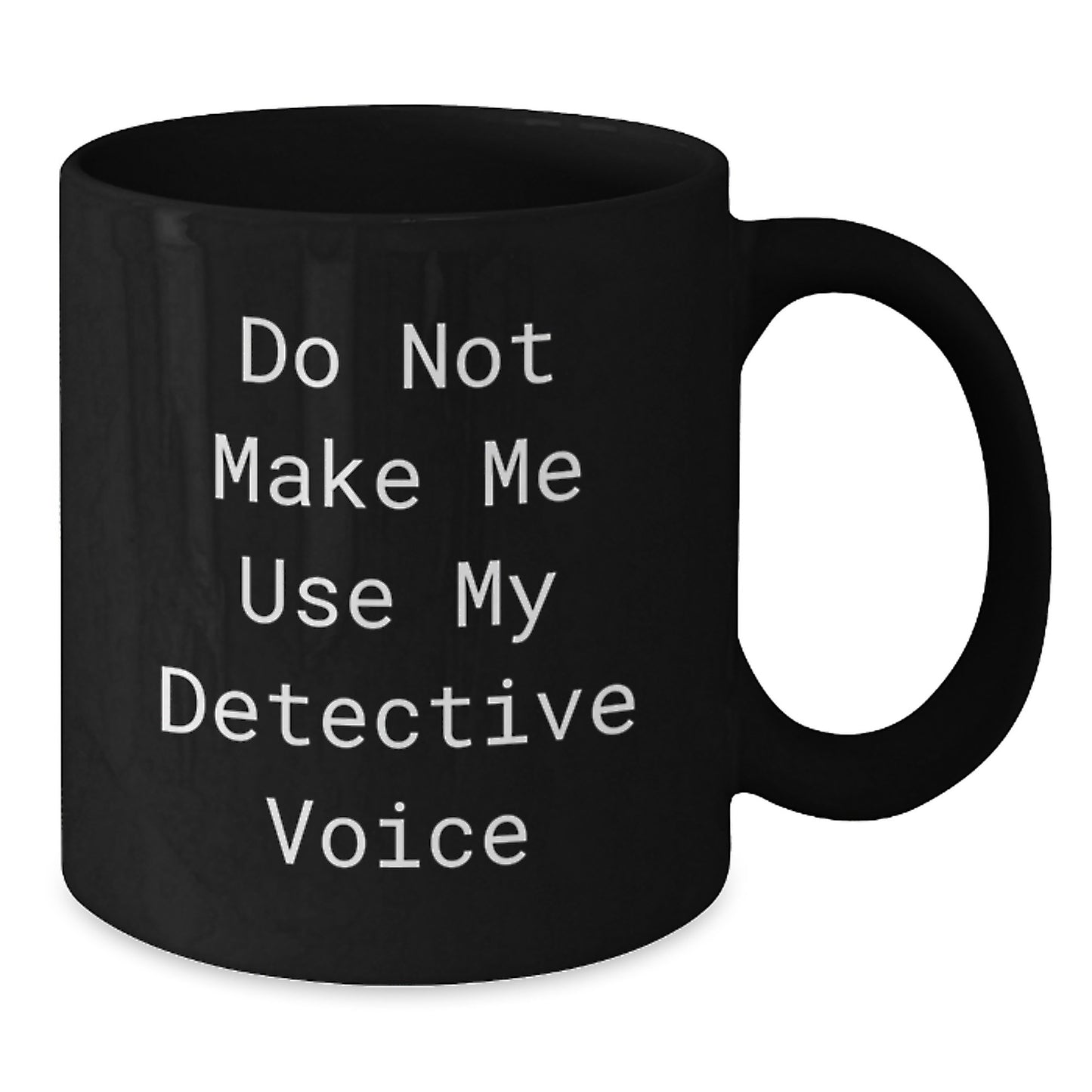 Detective Humor Gifts from Family for Graduate with 'Do Not Make Me Use My Detective Voice' Quote on Black Coffee Mug - Additional
