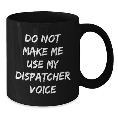 Dispatcher Humor Birthday Unique Gift Black Coffee Mug, Funny Unique Gifts from Friends, Coworkers, Family, 'Do Not Make Me Use My Dispatcher Voice' - Additional