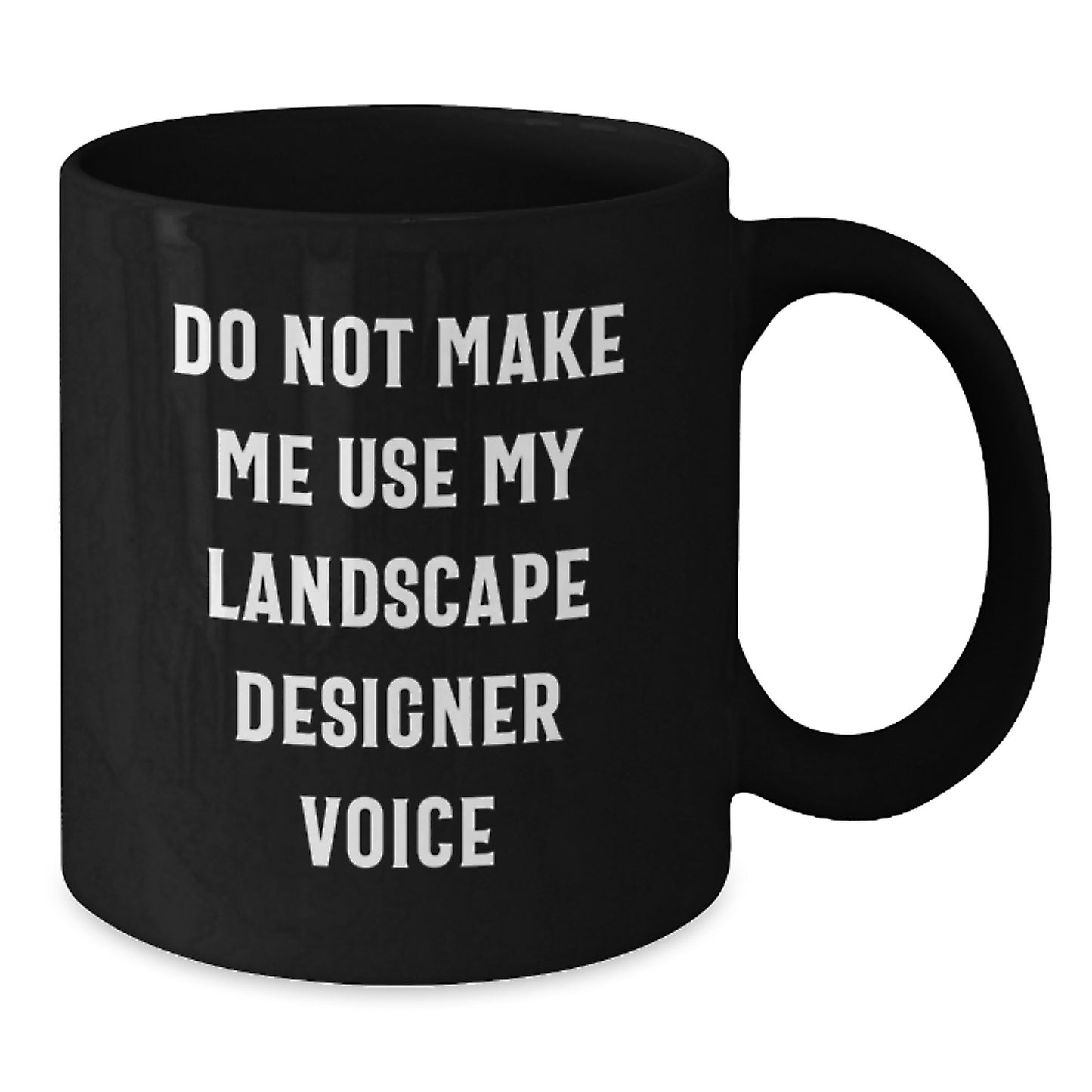Funny Landscape Designer Gifts from Friends for Graduation Unique Gifts, Do Not Make Me Use My Landscape Designer Voice Black Coffee Mug - Additional