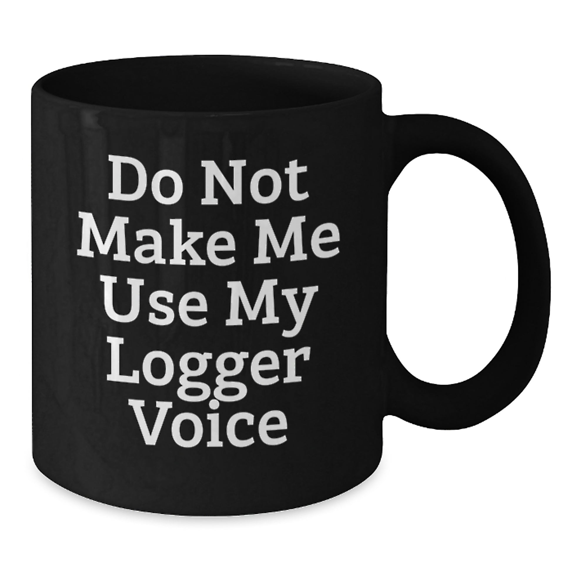 Funny Logger Gifts for Men, Black Coffee Mug, Do Not Make Me Use My Logger Voice, Christmas Unique - Additional