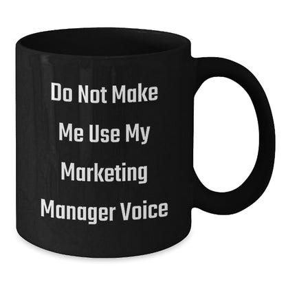 Marketing Manager Humor Gifts, Do Not Make Me Use My Marketing Manager Voice Black Coffee Mug for Graduation, Gifts from Friends, Gifts for Marketing Manager - Additional