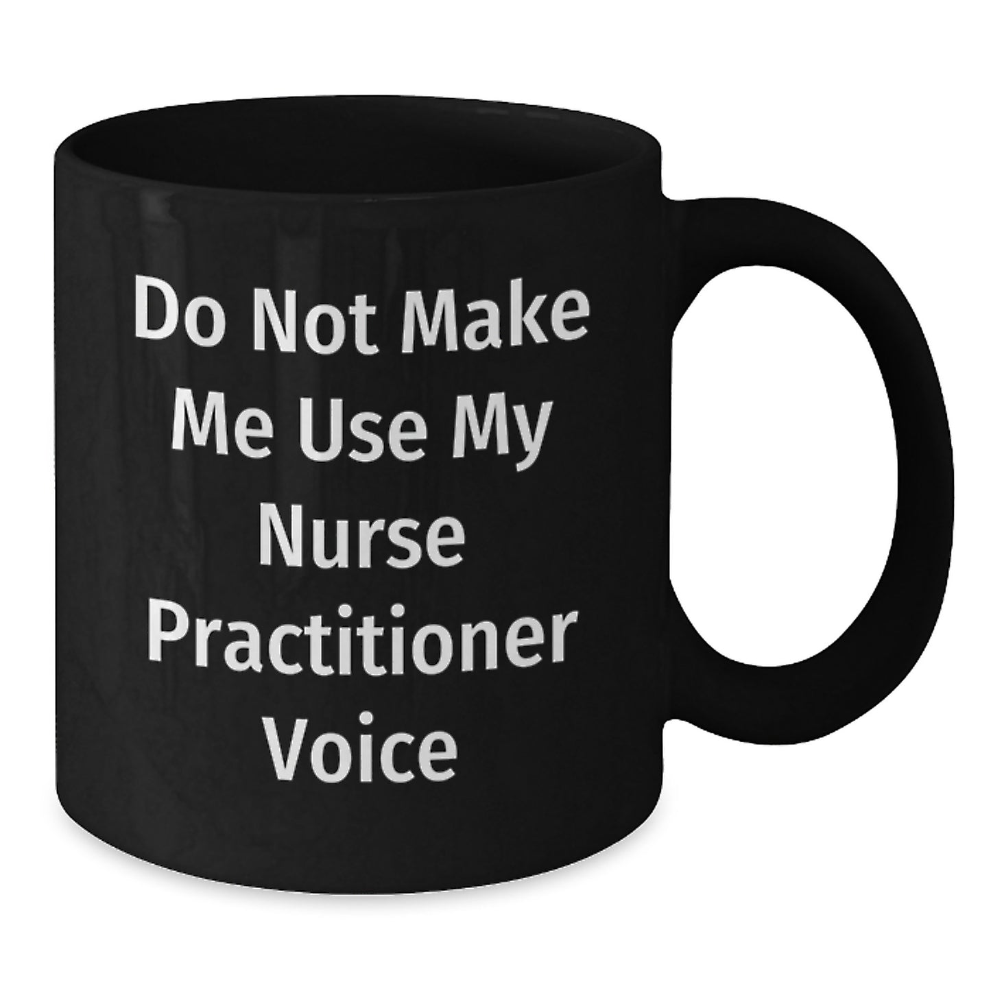 Funny Nurse Practitioner Gifts from Friends and Family - Do Not Make Me Use My Nurse Practitioner Voice Black Coffee Mug for Nurse Practitioner Graduation Unique Gifts - Additional