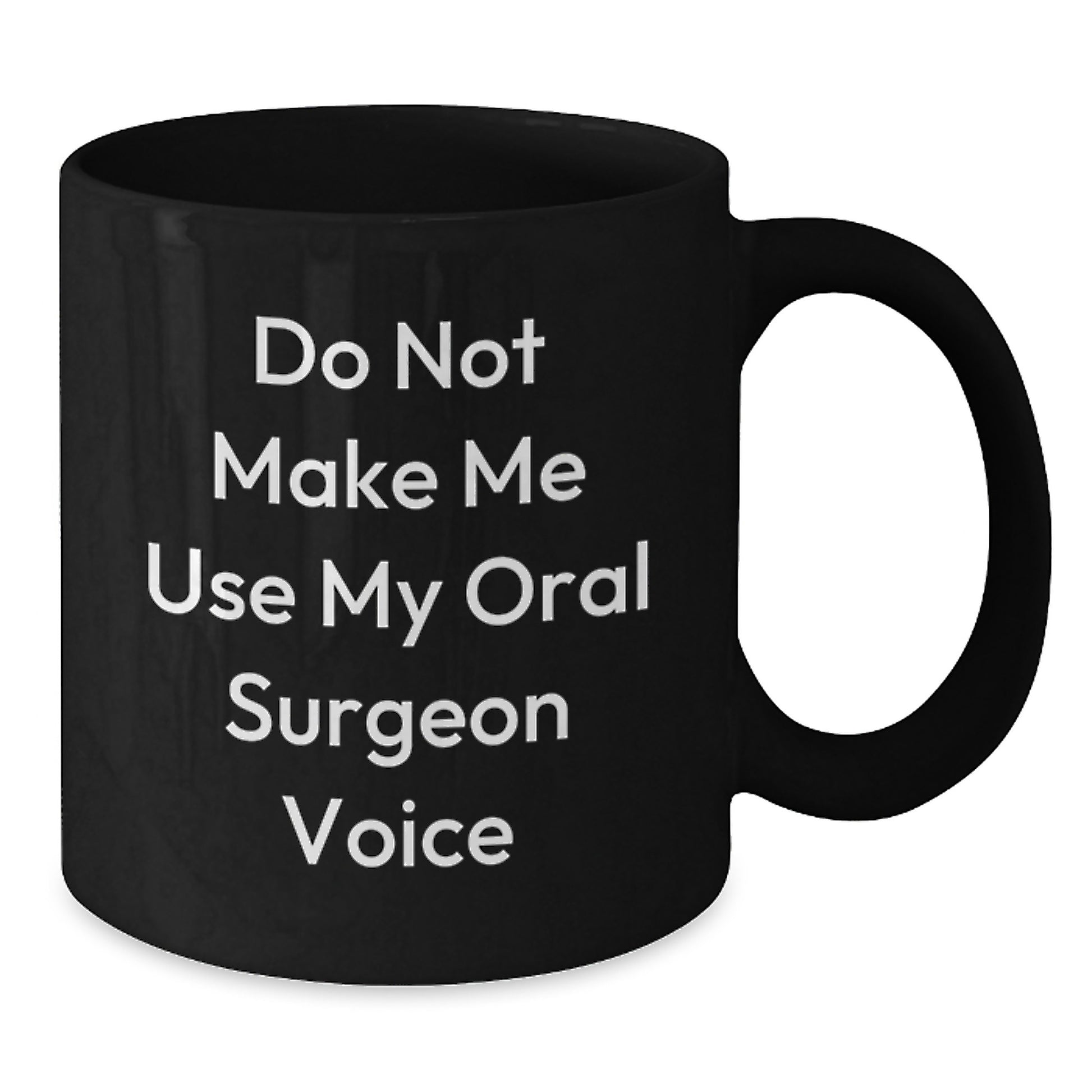 Oral Surgeon Humor Gifts from Friends for Graduation Unique Black Coffee Mugs 'Do Not Make Me Use My Oral Surgeon Voice' - Additional